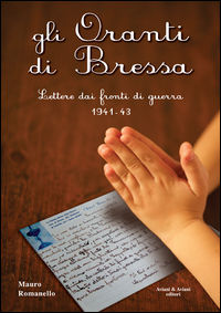 9788877722409 - Gli Oranti di Bressa. Lettere dai fronti di guerra 1941-43