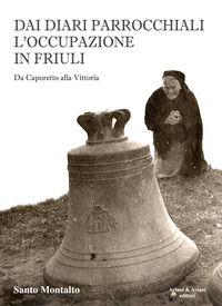 9788877722751 - Dai diari parrocchiali l'occupazione in Friuli. Da Caporetto alla Vittoria