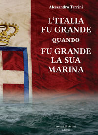 9788877722843 - L'Italia fu grande quando fu grande la sua Marina
