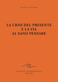 9788877876843 - La crisi del presente e la via al sano pensare