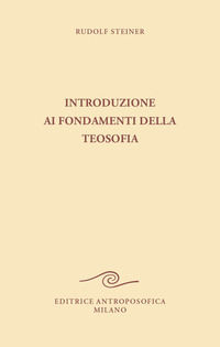 9788877877383 - Introduzione ai fondamenti della teosofia. Tre cicli di conferenze tenute ad Hannover, in diverse città dei Paesi Bassi