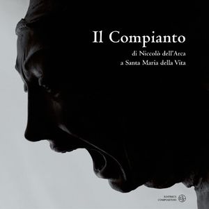 9788877947734 - Il Compianto di Niccolò Dell'Arca a Santa Maria della Vita. Ediz. illustrata