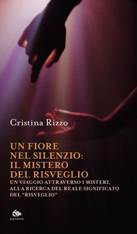 9788878019645 - Un fiore nel silenzio: il mistero del risveglio. Un viaggio attraverso i misteri, alla ricerca del reale significato del