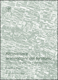 9788878142183 - Attraversare le immagini del territorio. Un percorso fra geografia e pianificazione