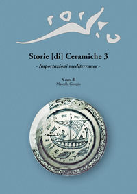 9788878147973 - Storie [di] Ceramiche. Vol. 3: Importazioni mediterranee. Atti della Giornata di Studi in ricordo di Graziella Berti, a