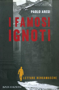 9788878272309 - I famosi ignoti. Letture bergamasche