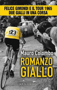 9788878272866 - Romanzo giallo. Felice Gimondi e il Tour 1965. Due gialli in una corsa