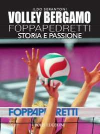 9788878273290 - Volley Bergamo Foppapedretti. Storia e passione