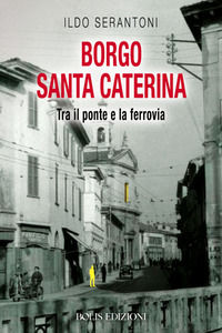 9788878274600 - Borgo Santa Caterina. Tra il ponte e la ferrovia