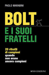 9788878275690 - Bolt e i suoi fratelli. 20 ritratti di campioni quando non erano ancora campioni