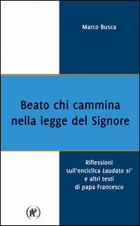 9788878364684 - Beato chi cammina nella legge del Signore. Riflessioni sull'enciclica Laudato sì e altri testi di papa Francesco