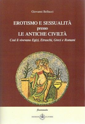 9788878415799 - Erotismo e sessualità presso le antiche civiltà. Così li vivevamo egizi, etruschi, greci e romani