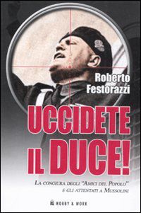 9788878519749 - Uccidete il duce! La congiura degli «Amici del Popolo» e gli attentatia Mussolini