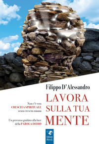 9788878782679 - Lavora sulla tua mente. Non c'è vera crescita spirituale senza crescita umana. Un percorso guidato alla luce della parol