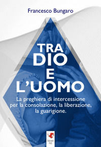 9788878782952 - Tra dio e l'uomo. La preghiera di intercessione per la consolazione, la liberazione, la guarigione