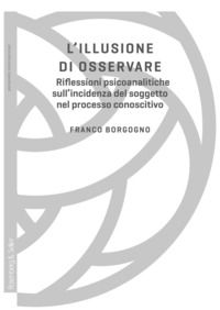 9788878858374 - L'illusione di osservare. Riflessioni psicoanalitiche sull'incidenza del soggetto nel processo conoscitivo