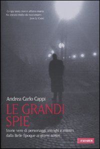 9788878873087 - Le grandi spie. Storie vere di personaggi, intrighi e misteri dalla Belle Époque ai giorni nostri