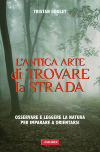 9788878878228 - L'antica arte di trovare la strada. Osservare e leggere la natura per imparare a orientarsi