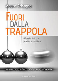 9788879000451 - Fuori dalla trappola. Riflessioni di uno psichiatra cristiano. Prevenire i disturbi d'ansia e depressivi