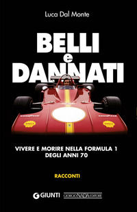 9788879118163 - Belli e dannati. Vivere e morire nella Formula 1 degli anni Settanta