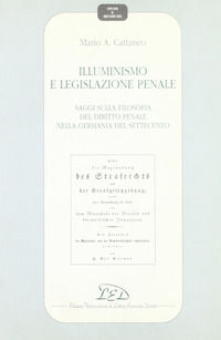 9788879160278 - Illuminismo e legislazione penale. Saggi sulla filosofia del diritto penale nella Germania del Settecento