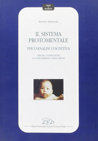 9788879163088 - Il sistema protomentale. Psicoanalisi cognitiva. Origine, costruzione e funzionamento della mente
