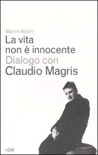 9788879220316 - La vita non è innocente. Dialogo con Claudio Magris