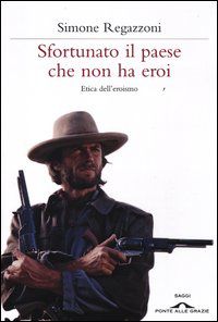 9788879289917 - Sfortunato il paese che non ha eroi. Etica dell'eroismo