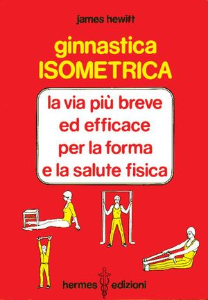 9788879380522 - Ginnastica isometrica. La via più breve ed efficace per la forma e la salute fisica