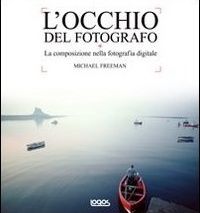 9788879407014 - L'occhio del fotografo. La composizione nella fotografia digitale. Ediz. illustrata