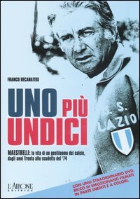 9788879448444 - Uno più undici. Maestrelli: la vita di un gentiluomo del calcio, dagli anni Trenta allo scudetto del '74. Ediz. illustra