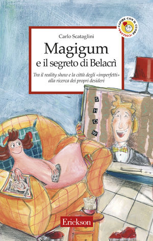9788879468459 - Magigum e il segreto di Belacrì. Tra il reality show e la città degli imperfetti alla ricerca dei propri desideri