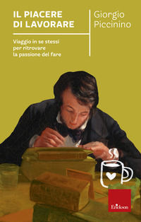 9788879468732 - Il piacere di lavorare. Viaggio in se stessi per ritrovare la passione del fare