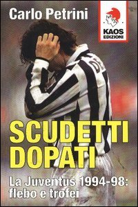 9788879531467 - Scudetti dopati. La Juventus 1994-98: flebo e trofei