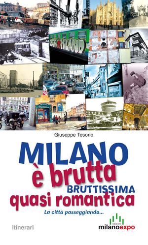 9788879552646 - Milano è brutta, bruttissima, quasi romantica. La città passeggiando...