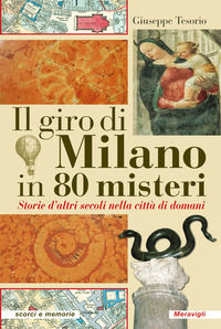 9788879554244 - Il giro di Milano in 80 misteri. Storie d'altri secoli nella città di domani