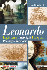 9788879554329 - Leonardo. La pittura i navigli l'acqua. Paesaggi e memorie