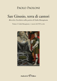 9788879694339 - San Ginesio, terra di cantori. Ricerche d'archivio nella patria di Giulio Bonagiunta. Vol. 1: Giulio Bonagiunta e i musi