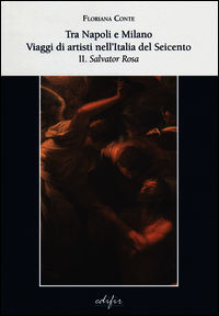 9788879706056 - Tra Napoli e Milano. viaggi di artisti nell'Italia del Seicento. Vol. 2: Salvator Rosa.