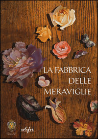 9788879706674 - La fabbrica delle meraviglie. La manifattura di pietre dure a Firenze. Ediz. illustrata