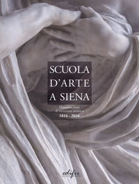 9788879708852 - Scuola d'arte a Siena. Duecento anni di istruzione artistica 1816-2016