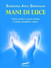 9788879725453 - Mani di luce. Come curarsi e curare tramite il campo energico umano