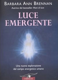 9788879726214 - Luce emergente. Una nuova esplorazione del campo energetico umano