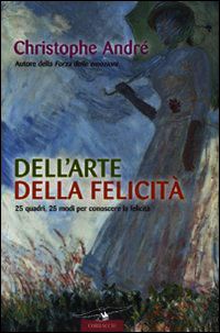 9788879728997 - Dell'arte della felicità. 25 quadri, 25 modi per conoscere la felicità. Ediz. illustrata