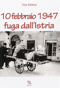 9788879804950 - 10 febbraio 1947. Fuga dall'Istria