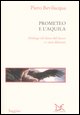 9788879899499 - Prometeo e l'aquila. Dialogo sul dono del fuoco e i suoi dilemmi