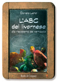 9788879971423 - L'ABC del livornese. Alla riscoperta del vernacolo. Nuova ediz.