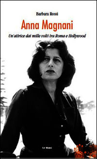 9788880126911 - Anna Magnani. Un'attrice dai mille volti tra Roma e Hollywood