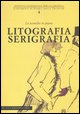 9788880167457 - Litografia serigrafia. Le tecniche in piano