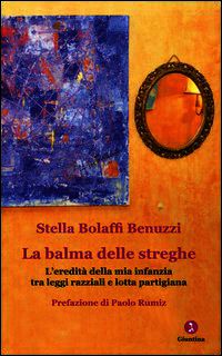 9788880575108 - La balma delle streghe. L'eredità della mia infanzia tra leggi razziali e lotta partigiana